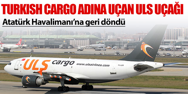 Turkish Cargo uçağı geri döndü