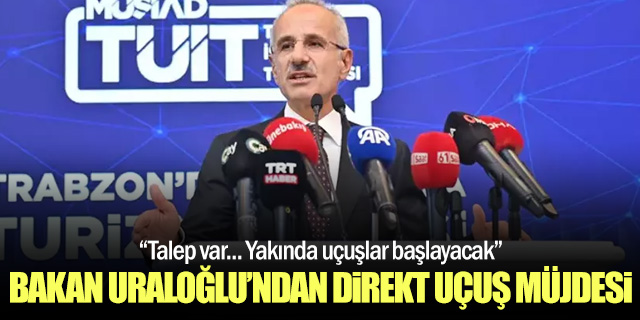 Uraloğlu: "Abu Dabi'den Trabzon'a direkt seferler başlayacak"